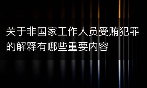 关于非国家工作人员受贿犯罪的解释有哪些重要内容