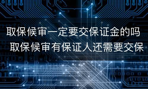 取保候审一定要交保证金的吗 取保候审有保证人还需要交保证金吗