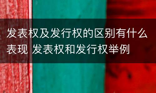 发表权及发行权的区别有什么表现 发表权和发行权举例