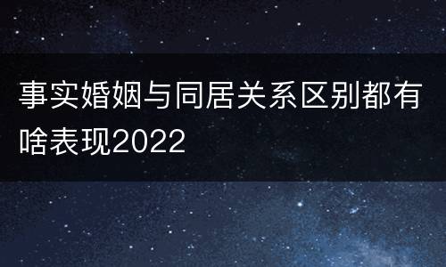 事实婚姻与同居关系区别都有啥表现2022