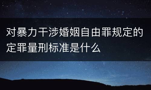 对暴力干涉婚姻自由罪规定的定罪量刑标准是什么