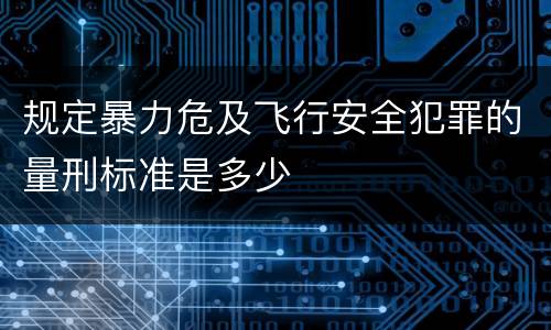 规定暴力危及飞行安全犯罪的量刑标准是多少