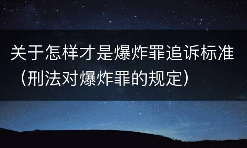 关于怎样才是爆炸罪追诉标准（刑法对爆炸罪的规定）