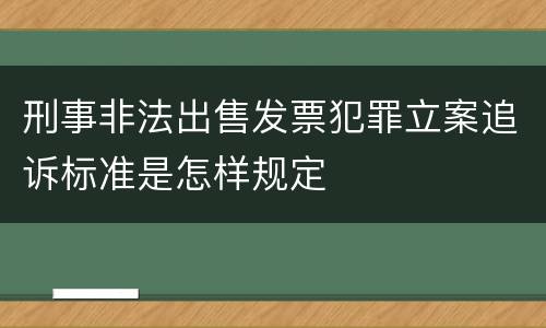 刑事非法出售发票犯罪立案追诉标准是怎样规定