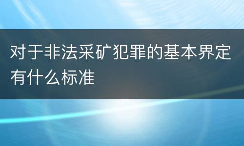 对于非法采矿犯罪的基本界定有什么标准