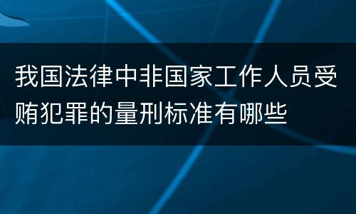 我国法律中非国家工作人员受贿犯罪的量刑标准有哪些