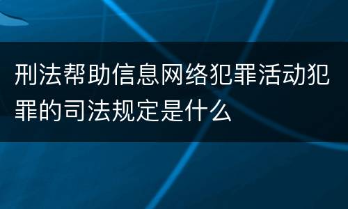 刑法帮助信息网络犯罪活动犯罪的司法规定是什么
