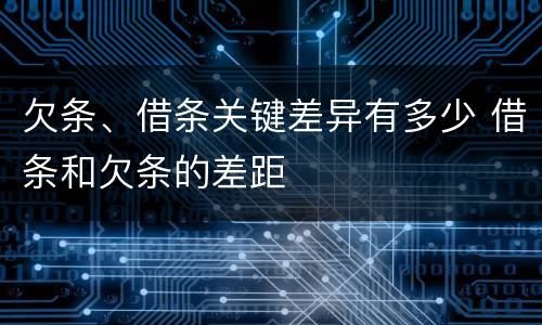 欠条、借条关键差异有多少 借条和欠条的差距