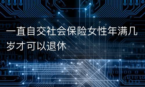 一直自交社会保险女性年满几岁才可以退休
