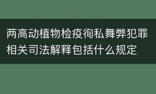两高动植物检疫徇私舞弊犯罪相关司法解释包括什么规定