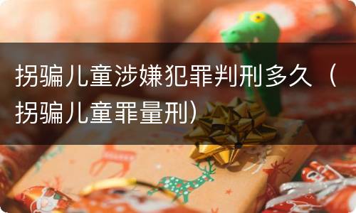 拐骗儿童涉嫌犯罪判刑多久（拐骗儿童罪量刑）