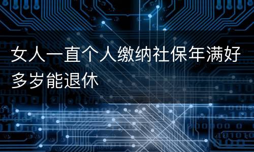 女人一直个人缴纳社保年满好多岁能退休