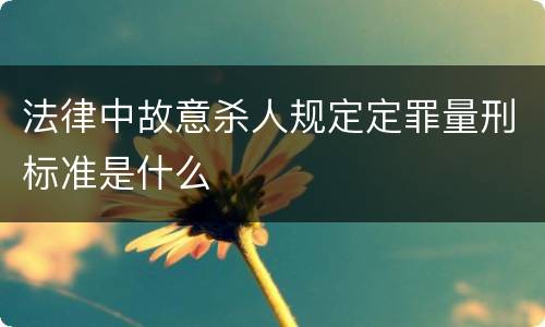 法律中故意杀人规定定罪量刑标准是什么