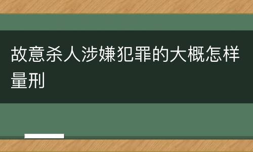 故意杀人涉嫌犯罪的大概怎样量刑