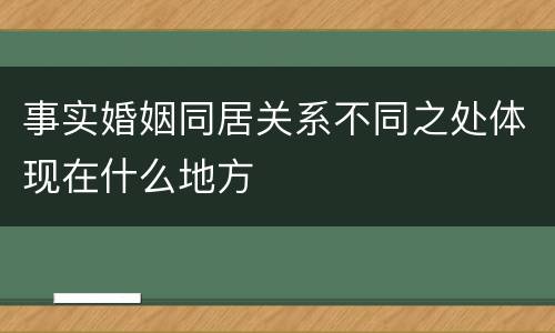 事实婚姻同居关系不同之处体现在什么地方