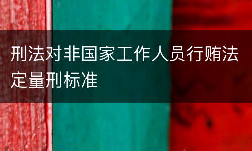 刑法对非国家工作人员行贿法定量刑标准