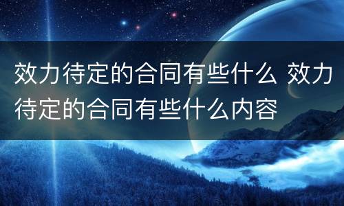 效力待定的合同有些什么 效力待定的合同有些什么内容