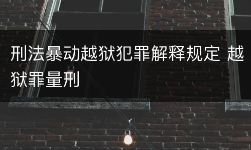 刑法暴动越狱犯罪解释规定 越狱罪量刑