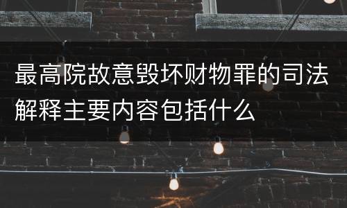 最高院故意毁坏财物罪的司法解释主要内容包括什么