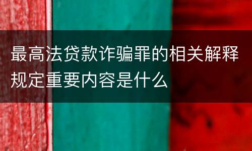 最高法贷款诈骗罪的相关解释规定重要内容是什么
