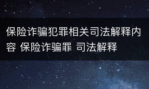 保险诈骗犯罪相关司法解释内容 保险诈骗罪 司法解释