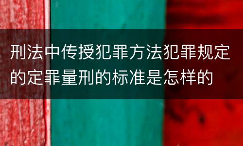 刑法中传授犯罪方法犯罪规定的定罪量刑的标准是怎样的