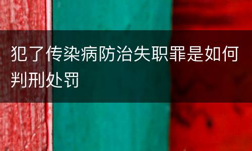 犯了传染病防治失职罪是如何判刑处罚
