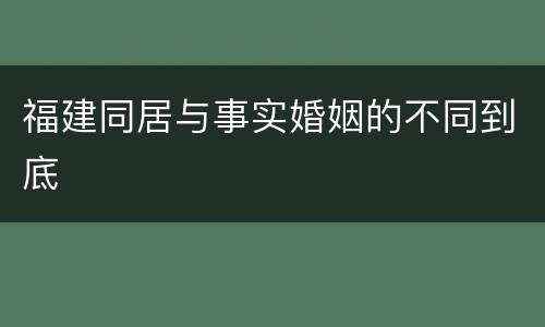 福建同居与事实婚姻的不同到底