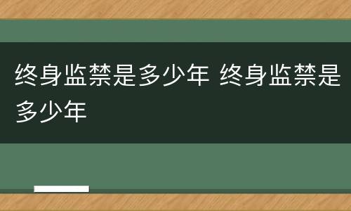 终身监禁是多少年 终身监禁是多少年