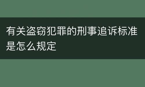 有关盗窃犯罪的刑事追诉标准是怎么规定
