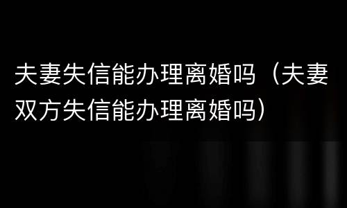 夫妻失信能办理离婚吗（夫妻双方失信能办理离婚吗）