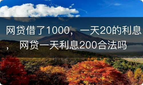 网贷借了1000，一天20的利息， 网贷一天利息200合法吗