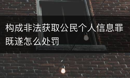 构成非法获取公民个人信息罪既遂怎么处罚
