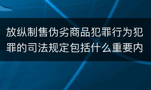 放纵制售伪劣商品犯罪行为犯罪的司法规定包括什么重要内容