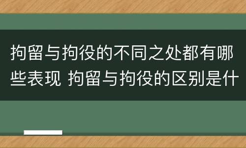 拘留与拘役的不同之处都有哪些表现 拘留与拘役的区别是什么