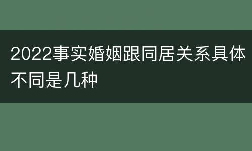 2022事实婚姻跟同居关系具体不同是几种
