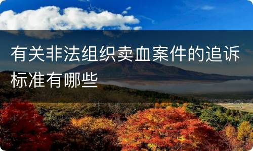 有关非法组织卖血案件的追诉标准有哪些