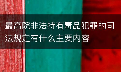 最高院非法持有毒品犯罪的司法规定有什么主要内容