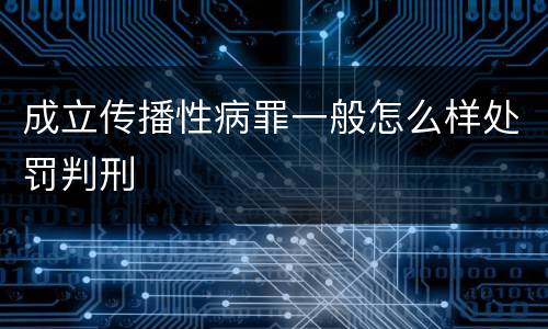 成立传播性病罪一般怎么样处罚判刑