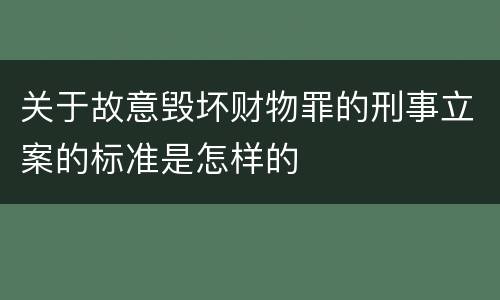 关于故意毁坏财物罪的刑事立案的标准是怎样的