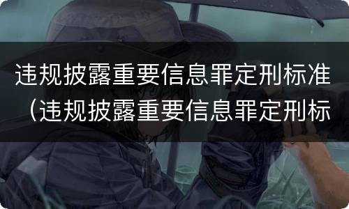 违规披露重要信息罪定刑标准（违规披露重要信息罪定刑标准是什么）
