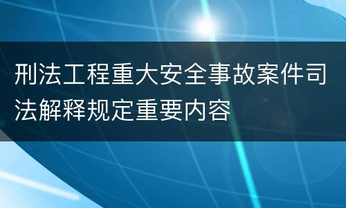 刑法工程重大安全事故案件司法解释规定重要内容