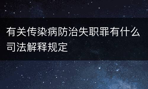 有关传染病防治失职罪有什么司法解释规定