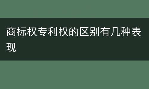 商标权专利权的区别有几种表现