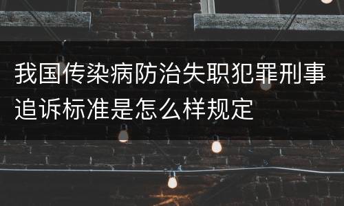 我国传染病防治失职犯罪刑事追诉标准是怎么样规定