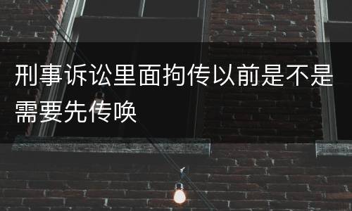 刑事诉讼里面拘传以前是不是需要先传唤