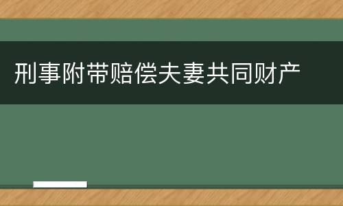 刑事附带赔偿夫妻共同财产