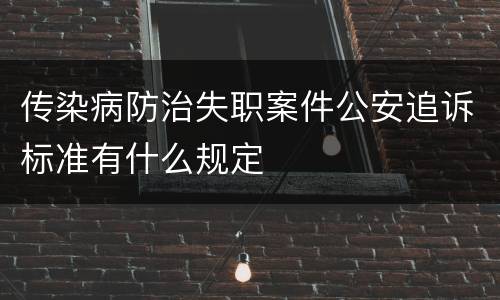 传染病防治失职案件公安追诉标准有什么规定