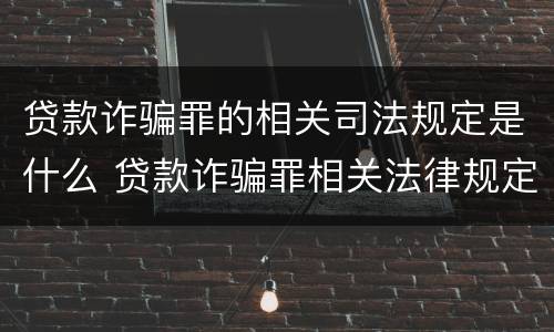 贷款诈骗罪的相关司法规定是什么 贷款诈骗罪相关法律规定