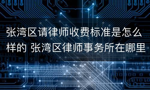 张湾区请律师收费标准是怎么样的 张湾区律师事务所在哪里